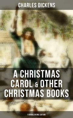 Charles Dickens: A Christmas Carol & Other Christmas Books (5 Books in One Edition) (eBook, ePUB) - Dickens, Charles