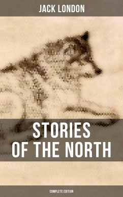 Stories of the North by Jack London (Complete Edition) (eBook, ePUB) - London, Jack