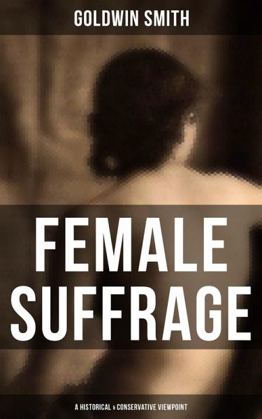 FEMALE SUFFRAGE (A Historical & Conservative Viewpoint) (eBook, ePUB)