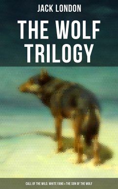 THE WOLF TRILOGY: Call of the Wild, White Fang & The Son of the Wolf (eBook, ePUB) - London, Jack