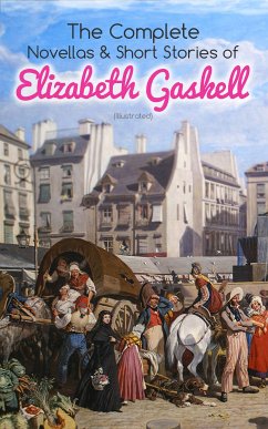 The Complete Novellas & Short Stories of Elizabeth Gaskell (Illustrated) (eBook, ePUB) - Gaskell, Elizabeth