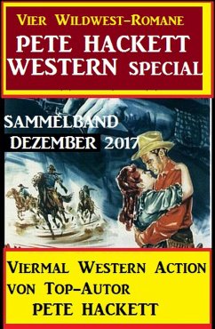 Pete Hackett Western Special Dezember 2017 - Vier Wildwest-Romane: Sammelband (eBook, ePUB) - Hackett, Pete