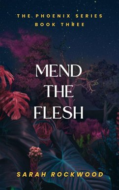 Mend The Flesh (The Phoenix Series, #3) (eBook, ePUB) - Rockwood, Sarah