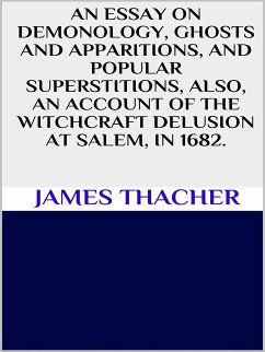 An essay on demonology, ghosts and apparitions, and popular superstitions also, an account of the witchcraft delusion at Salem, in 1692 (eBook, ePUB) - Thacher, James