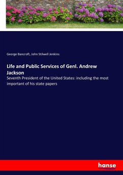Life and Public Services of Genl. Andrew Jackson - Bancroft, George;Jenkins, John Stilwell