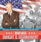 Who Was Dwight D. Eisenhower? Biography of US Presidents   Children's Biography Books (eBook, ePUB)