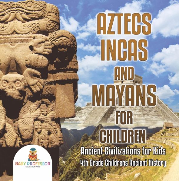 Aztecs, Incas, and Mayans for Children   Ancient Civilizations for Kids   4th Grade Children's Ancient History (eBook, ePUB)