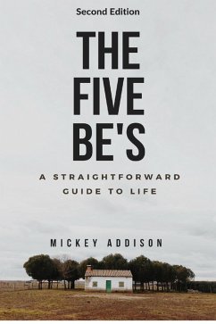 The Five Be's: A Straightforward Guide to Life (Second Edition) (eBook, ePUB) - Addison, Mickey