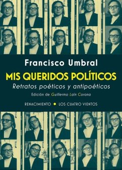 Mis queridos políticos : retratos poéticos y antipoéticos - Laín Corona, Guillermo; Umbral, Francisco