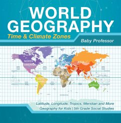 World Geography - Time & Climate Zones - Latitude, Longitude, Tropics, Meridian and More   Geography for Kids   5th Grade Social Studies (eBook, ePUB) - Baby