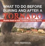 What To Do Before, During and After a Tornado - Weather Book for Kids   Children's Weather Books (eBook, ePUB)