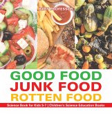 Good Food, Junk Food, Rotten Food - Science Book for Kids 5-7 Children's Science Education Books (eBook, ePUB) Good Food, Junk Food, Rotten Food - Science Book for Kids 5-7 Children's Science Education Books (eBook, ePUB)