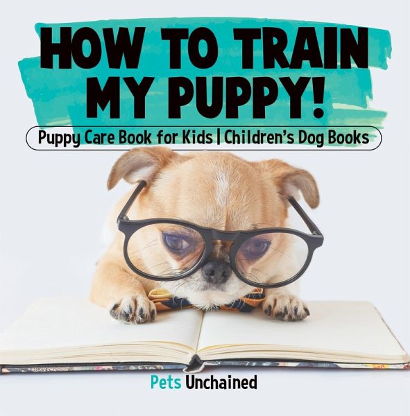 How To Train My Puppy! Puppy Care Book for Kids Children's Dog Books (eBook, ePUB) How To Train My Puppy! Puppy Care Book for Kids Children's Dog Books (eBook, ePUB)