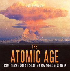 The Atomic Age - Science Book Grade 6   Children's How Things Work Books (eBook, ePUB) - Baby