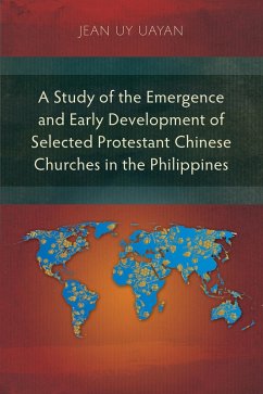 A Study of the Emergence and Early Development of Selected Protestant Chinese Churches in the Philippines (eBook, ePUB) - Uayan, Jean Uy