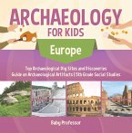 Archaeology for Kids - Europe - Top Archaeological Dig Sites and Discoveries   Guide on Archaeological Artifacts   5th Grade Social Studies (eBook, ePUB)