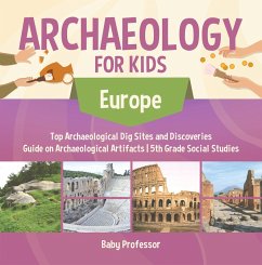 Archaeology for Kids - Europe - Top Archaeological Dig Sites and Discoveries   Guide on Archaeological Artifacts   5th Grade Social Studies (eBook, ePUB) - Baby