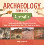 Archaeology for Kids - Australia - Top Archaeological Dig Sites and Discoveries   Guide on Archaeological Artifacts   5th Grade Social Studies (eBook, ePUB)