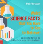 Weird Science Facts that You Have to See to Believe! Science for 12 Year Old   Children's Science Education Books (eBook, ePUB)