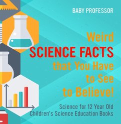 Cover Weird Science Facts that You Have to See to Believe! Science for 12 Year Old   Children's Science Education Books (eBook, ePUB)