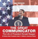 The Great Communicator : The Life of President Ronald Reagan - US History Book Presidents Grade 3   Children's American History (eBook, ePUB)