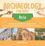 Archaeology for Kids - Asia - Top Archaeological Dig Sites and Discoveries   Guide on Archaeological Artifacts   5th Grade Social Studies (eBook, ePUB)