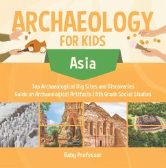 Cover Archaeology for Kids - Asia - Top Archaeological Dig Sites and Discoveries   Guide on Archaeological Artifacts   5th Grade Social Studies (eBook, ePUB)