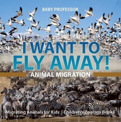 I Want To Fly Away! - Animal Migration   Migrating Animals for Kids   Children's Zoology Books (eBook, ePUB) - Baby