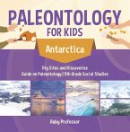 Paleontology for Kids - Antarctica - Dig Sites and Discoveries   Guide on Paleontology   5th Grade Social Studies (eBook, ePUB)
