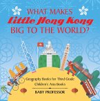 What Makes Little Hong Kong Big to the World? Geography Books for Third Grade   Children's Asia Books (eBook, ePUB)