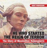 He Who Started the Reign of Terror: The Story of Maximilien Robespierre - Biography Book for Kids 9-12   Children's Biography Books (eBook, ePUB)