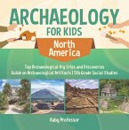 Archaeology for Kids - North America - Top Archaeological Dig Sites and Discoveries   Guide on Archaeological Artifacts   5th Grade Social Studies (eBook, ePUB)