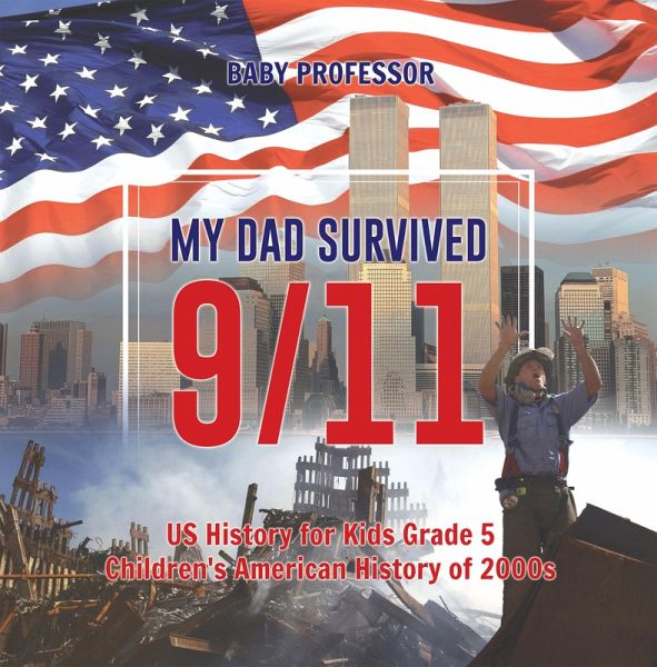 My Dad Survived 9/11! - US History for Kids Grade 5   Children's American History of 2000s (eBook, ePUB)