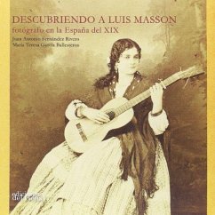 Descubriendo a Luis Masson : fotógrafo en la España del XIX - Fernández Rivero, Juan Antonio; García Ballesteros, María Teresa