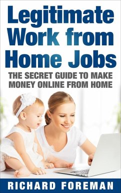 Legitimate Work from Home Jobs: The Secret Guide to Make Money Online from Home (Work from Home Ideas, Tips) (eBook, ePUB) - Foreman, Richard