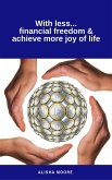 With less...financial freedom & achieve more joy of life (eBook, ePUB) With less...financial freedom & achieve more joy of life (eBook, ePUB)