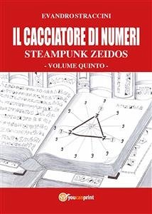 Il Cacciatore di Numeri - Steampunk Zeidos volume quinto (eBook, PDF) - Straccini, Evandro