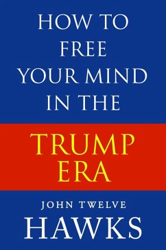 How to Free Your Mind in the Trump Era (eBook, ePUB) - Hawks, John Twelve