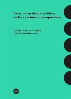 Arte, naturaleza y política en la creación contemporánea - Manonelles, Laia; López del Rincón, Daniel