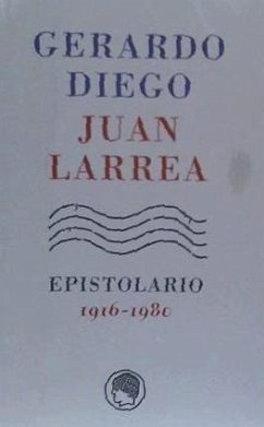 Gerardo Diego-Juan Larrea : epistolario, 1916-1980 - Bernal, José Luis; Diego, Gerardo; Larrea, Juan