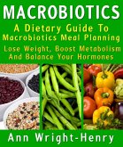 Macrobiotics: A Dietary Guide To Macrobiotics Meal Planning : Lose Weight, Boost Metabolism And Balance Your Hormones (eBook, ePUB) Macrobiotics: A Dietary Guide To Macrobiotics Meal Planning : Lose Weight, Boost Metabolism And Balance Your Hormones (eBook, ePUB)
