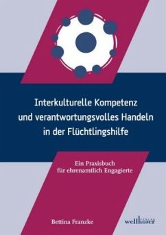 Interkulturelle Kompetenz und verantwortungsvolles Handeln in der Flüchtlingshilfe - Franzke, Bettina