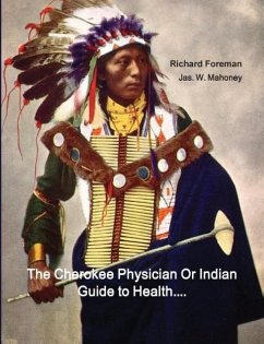 The Cherokee Physician Or Indian Guide to Health - Foreman, Richard; Mahoney, Jas. W.