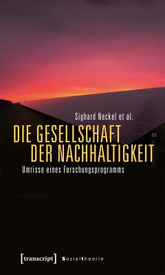 Die Gesellschaft der Nachhaltigkeit (eBook, PDF) - Neckel, Sighard; Besedovsky, Natalia; Boddenberg, Moritz; Hasenfratz, Martina; Pritz, Sarah Miriam; Wiegand, Timo