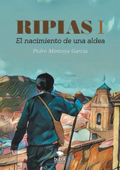 Ripias. El Nacimiento de una aldea. Parte I - Garcia. Montoya, Pedro