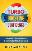 Turbo Boosting Confidence Learn Powerful Social Confidence Skills In Social Situation Within 30 Days Or Less (eBook, ePUB)