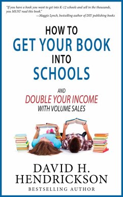 How to Get Your Book Into Schools and Double Your Income With Volume Sales (eBook, ePUB) - Hendrickson, David H.