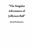 "The Singular Adventures of Jefferson Ball" (eBook, ePUB) "The Singular Adventures of Jefferson Ball" (eBook, ePUB)