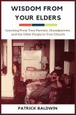 Wisdom from Your Elders: Learning From Your Parents, Grandparents, and the Older People in Your Church (eBook, ePUB)