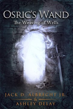 The Weaving of Wells (Osric's Wand, #4) (eBook, ePUB) - Albrecht, Jack D.; Delay, Ashley